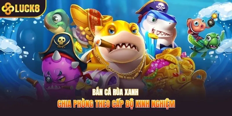 Bắn cá rùa xanh chia phòng theo cấp độ kinh nghiệm