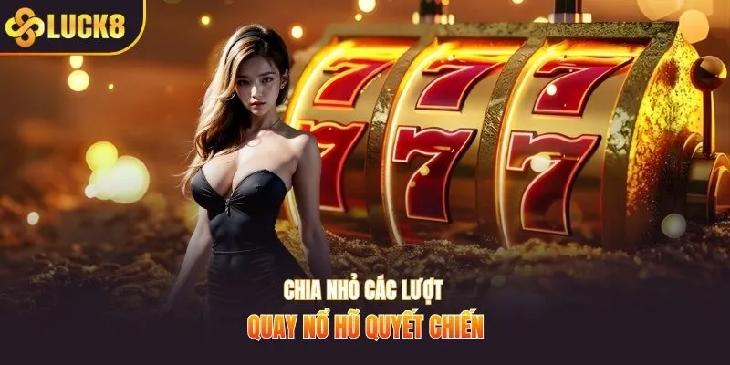 Chia nhỏ các lượt quay nổ hũ quyết chiến
